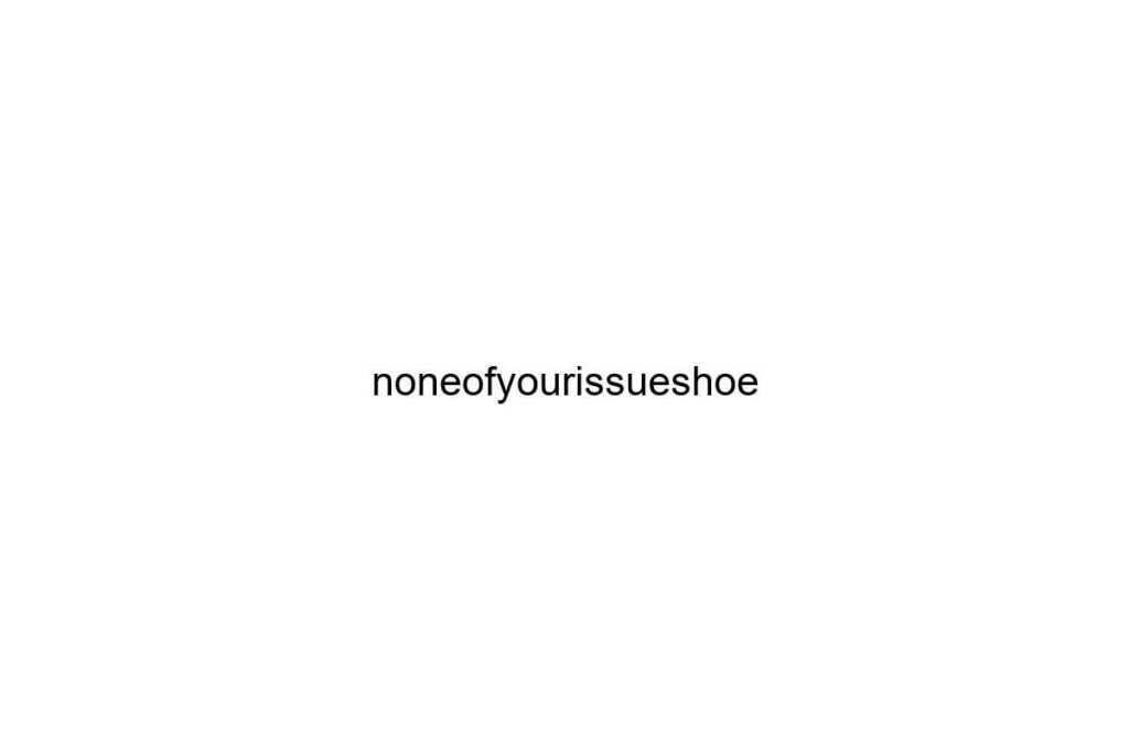 noneofyourissueshoe