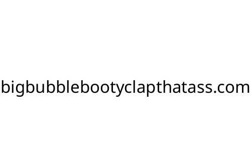 bigbubblebootyclapthatass_com
