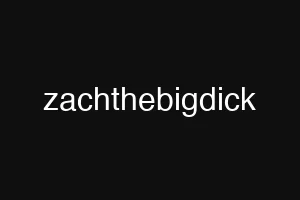 zachthebigdick