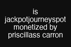 is jackpotjourneyspot monetized by priscillass carron