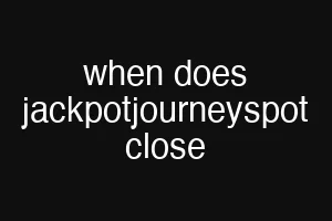 when does jackpotjourneyspot close